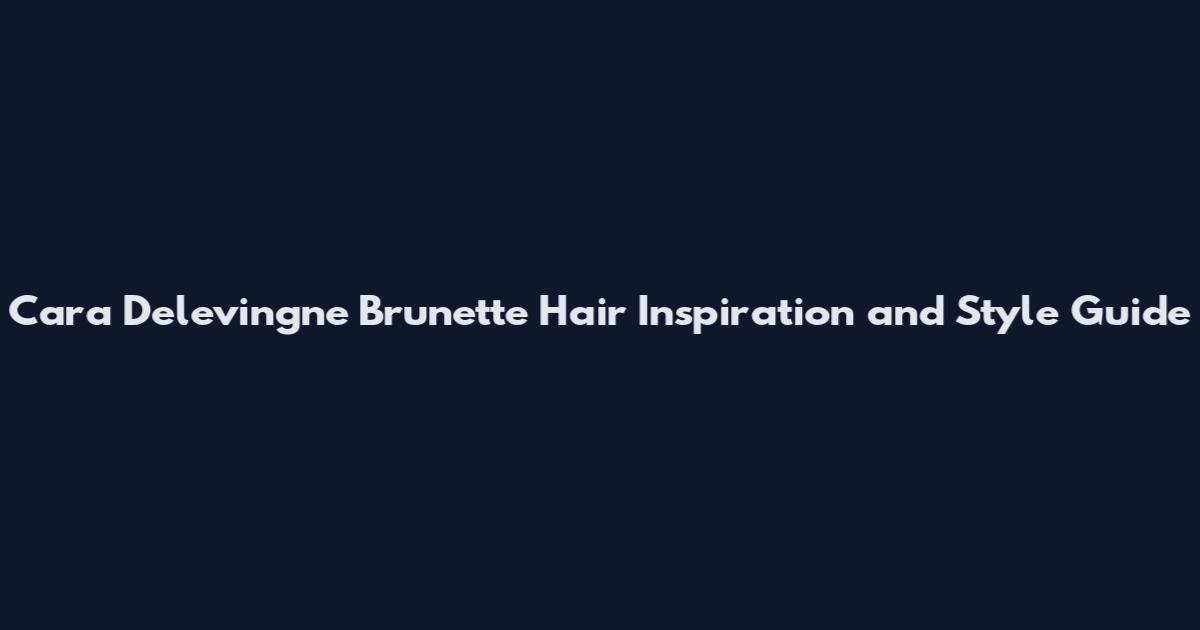Cara Delevingne Brunette Hair Inspiration and Style Guide