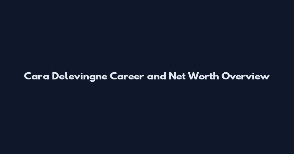Cara Delevingne Career and Net Worth Overview