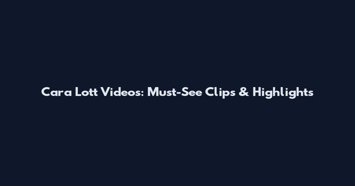 Cara Lott Videos: Must-See Clips & Highlights
