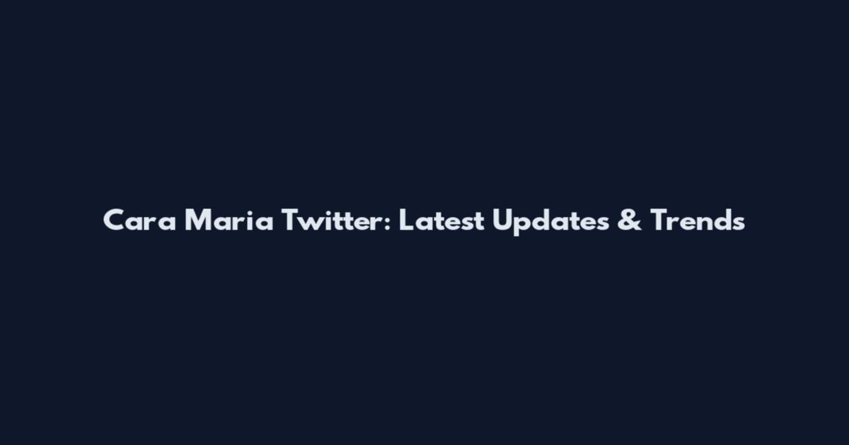 Cara Maria Twitter: Latest Updates & Trends