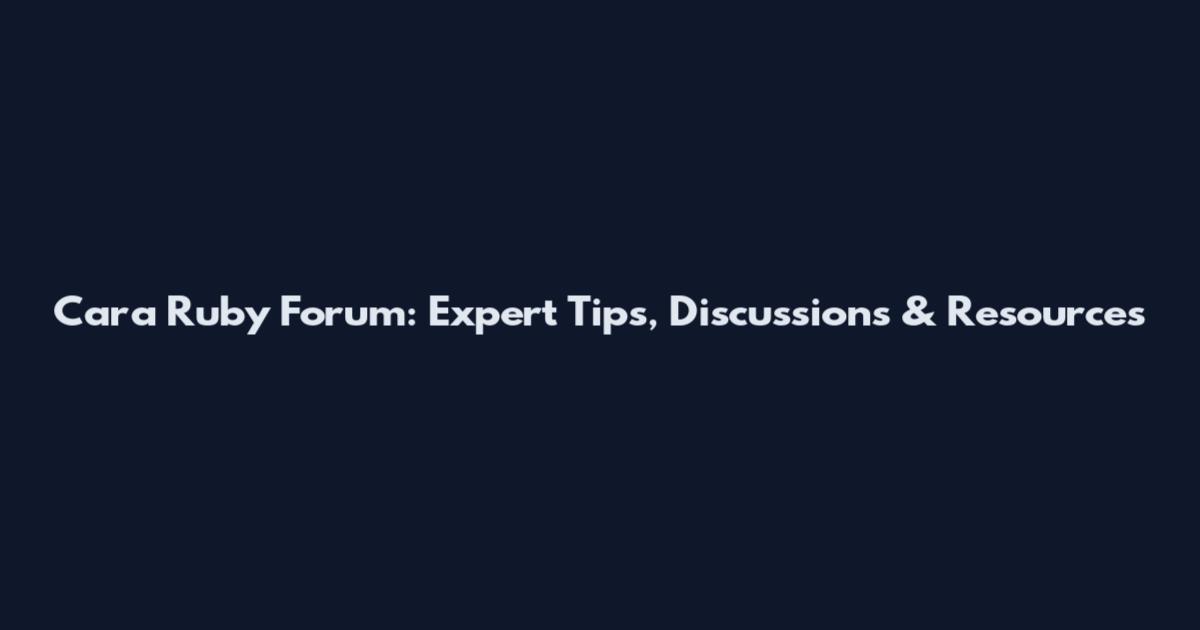 Cara Ruby Forum: Expert Tips, Discussions & Resources