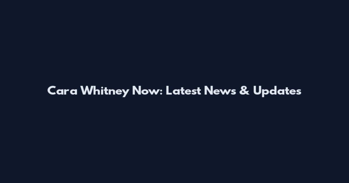 Cara Whitney Now: Latest News & Updates