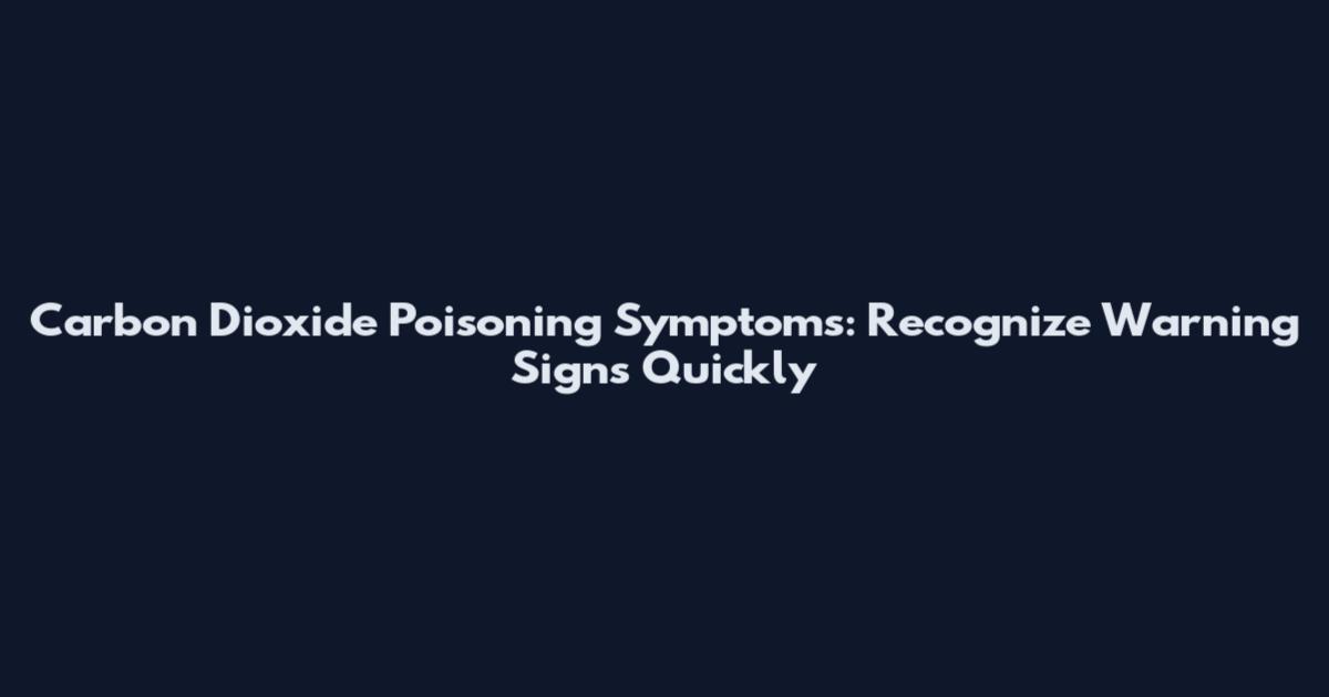 Carbon Dioxide Poisoning Symptoms: Recognize Warning Signs Quickly