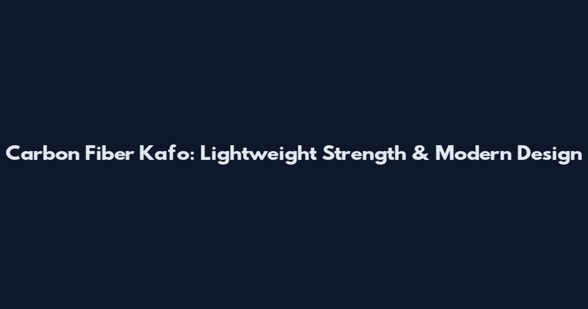 Carbon Fiber Kafo: Lightweight Strength & Modern Design