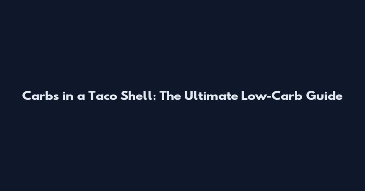 Carbs in a Taco Shell: The Ultimate Low-Carb Guide