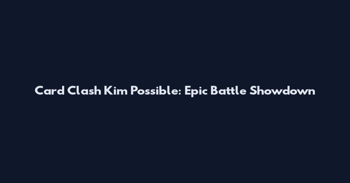 Card Clash Kim Possible: Epic Battle Showdown