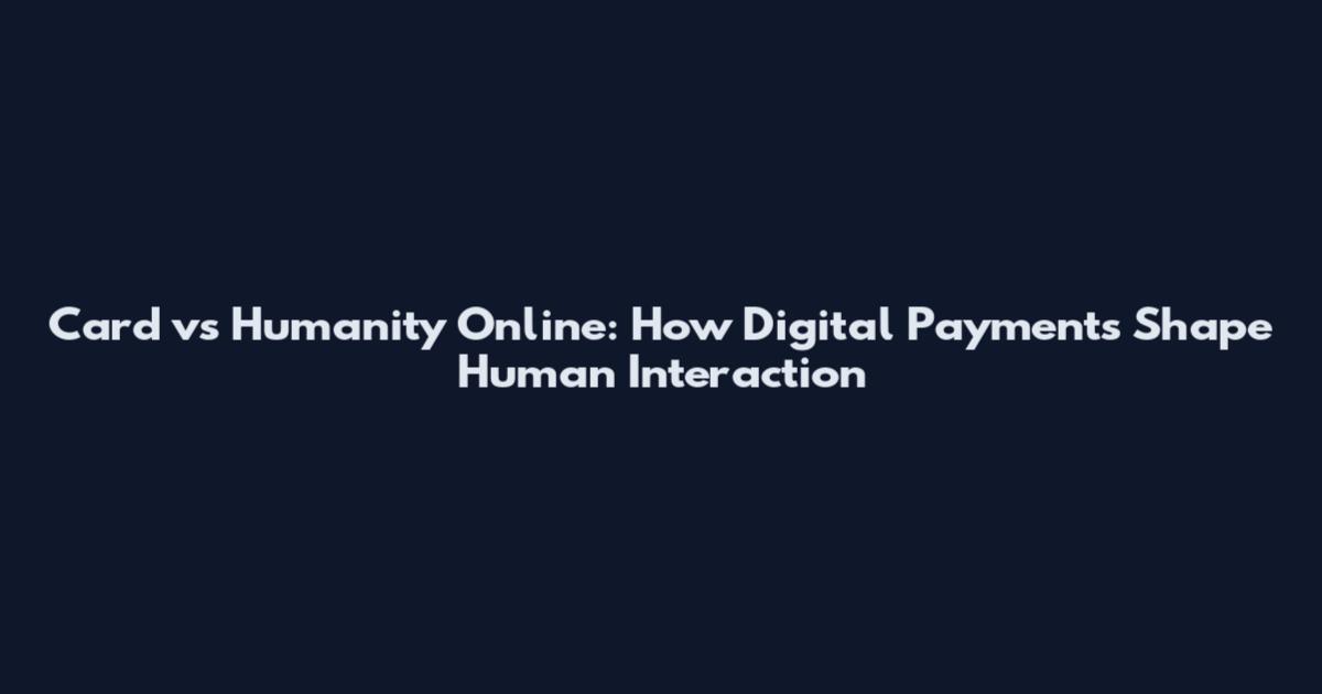 Card vs Humanity Online: How Digital Payments Shape Human Interaction