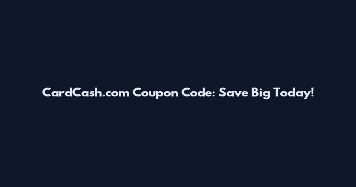 CardCash.com Coupon Code: Save Big Today!