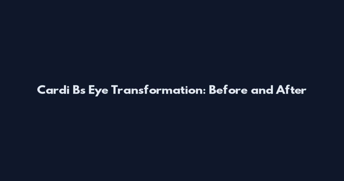 Cardi B's Eye Transformation: Before and After
