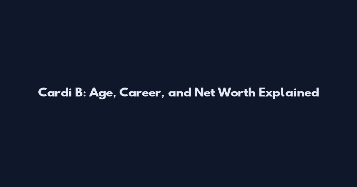Cardi B: Age, Career, and Net Worth Explained