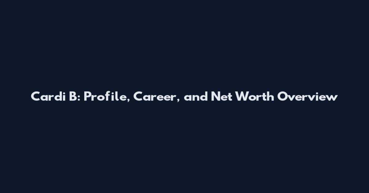 Cardi B: Profile, Career, and Net Worth Overview