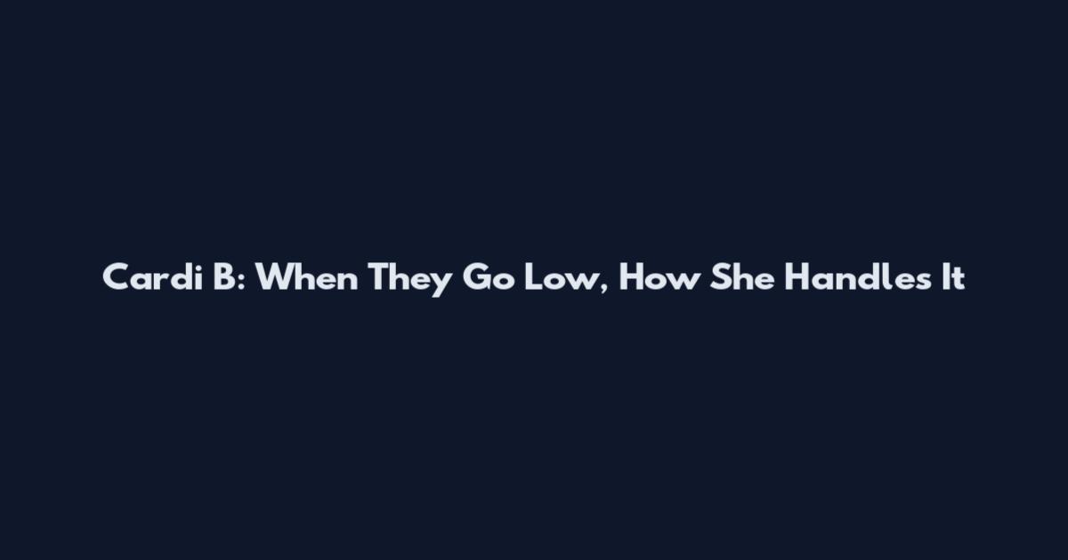 Cardi B: When They Go Low, How She Handles It