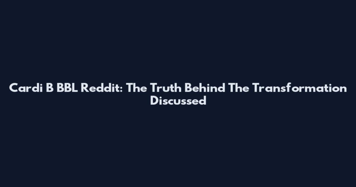 Cardi B BBL Reddit: The Truth Behind The Transformation Discussed