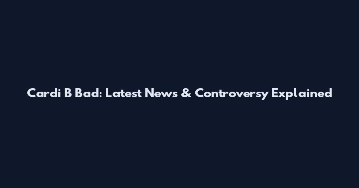 Cardi B Bad: Latest News & Controversy Explained
