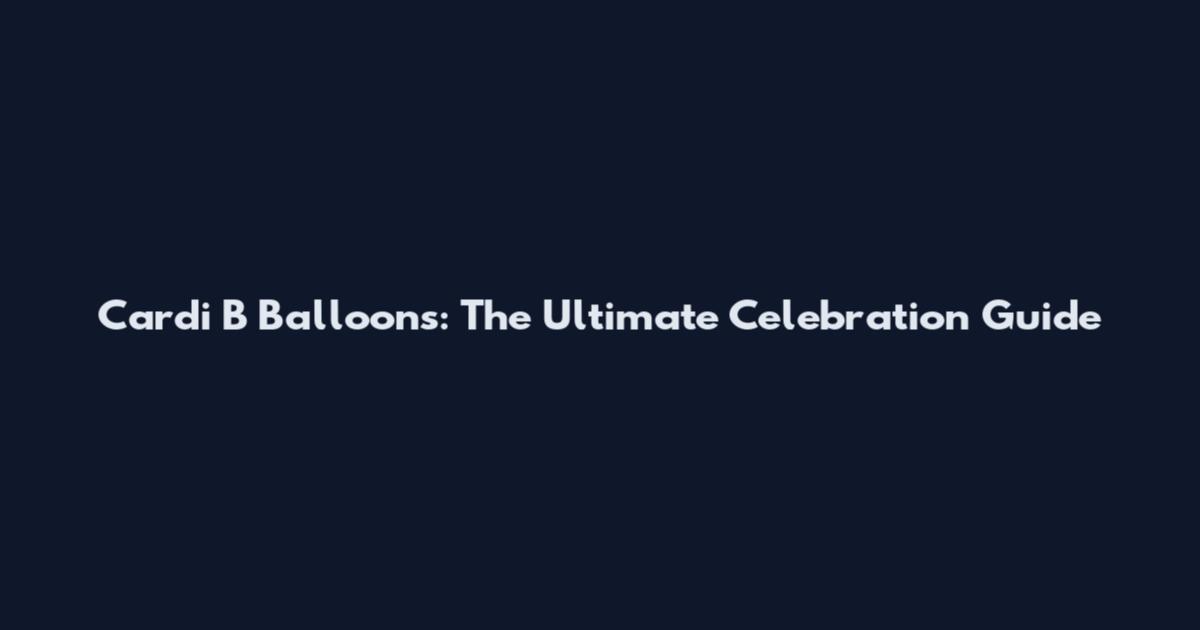 Cardi B Balloons: The Ultimate Celebration Guide