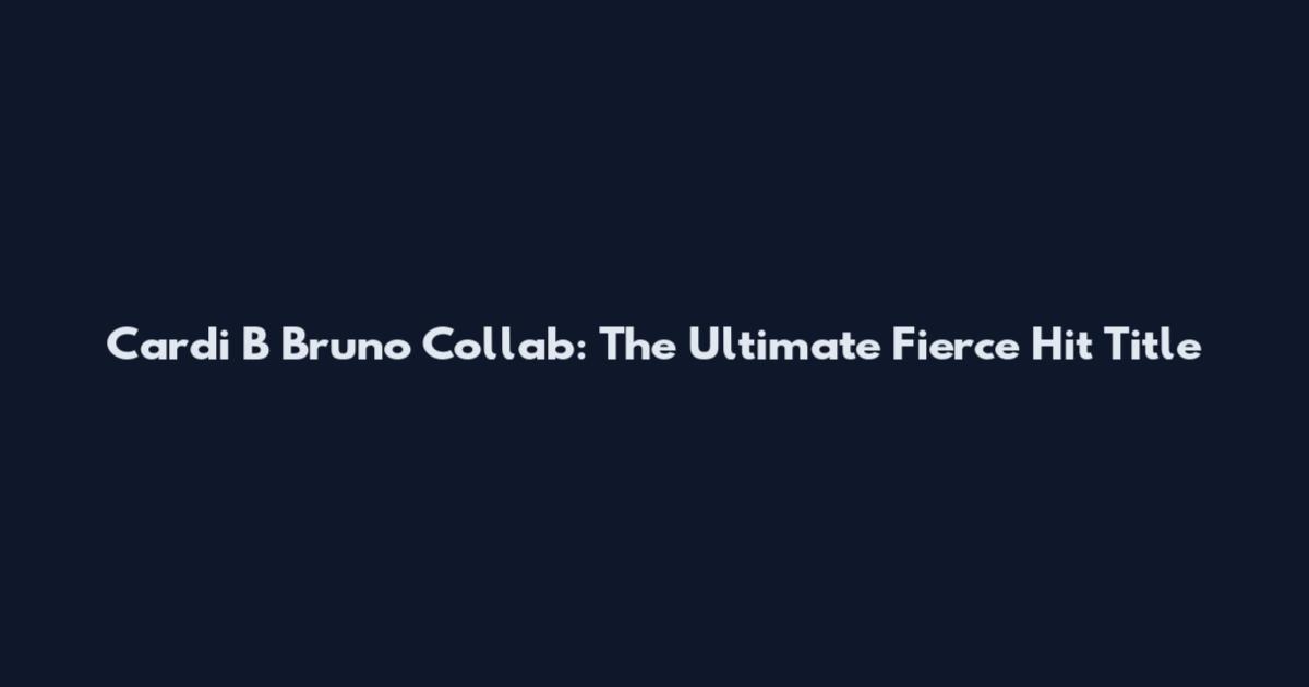 Cardi B Bruno Collab: The Ultimate Fierce Hit Title