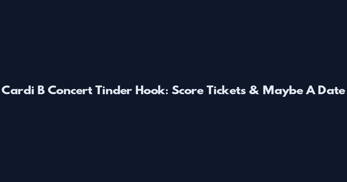 Cardi B Concert Tinder Hook: Score Tickets & Maybe A Date
