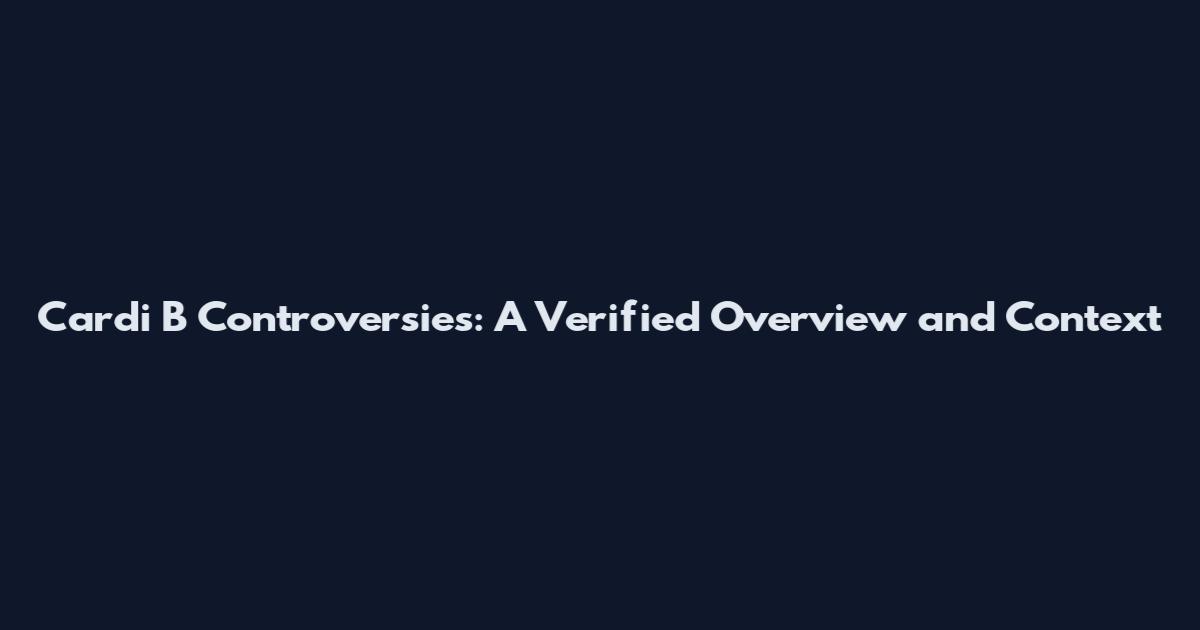 Cardi B Controversies: A Verified Overview and Context