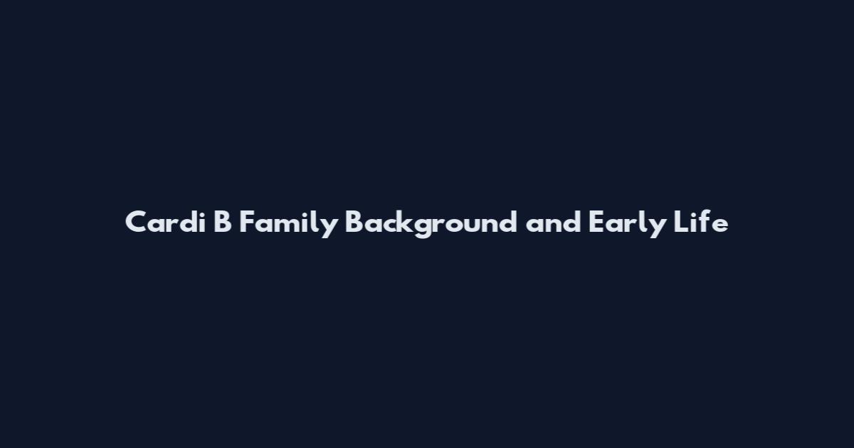 Cardi B Family Background and Early Life