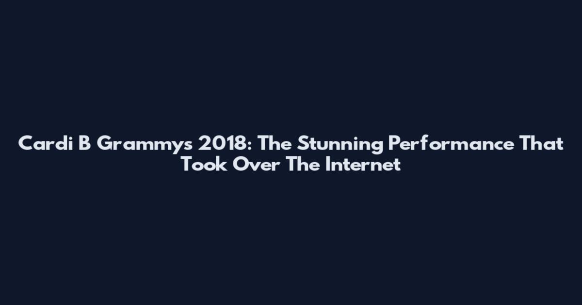 Cardi B Grammys 2018: The Stunning Performance That Took Over The Internet