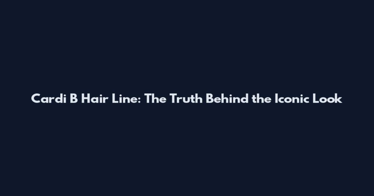 Cardi B Hair Line: The Truth Behind the Iconic Look
