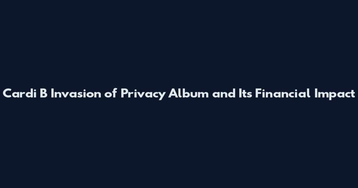 Cardi B Invasion of Privacy Album and Its Financial Impact
