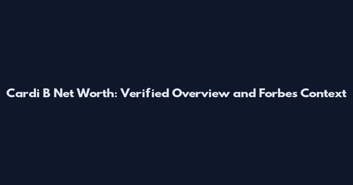 Cardi B Net Worth: Verified Overview and Forbes Context