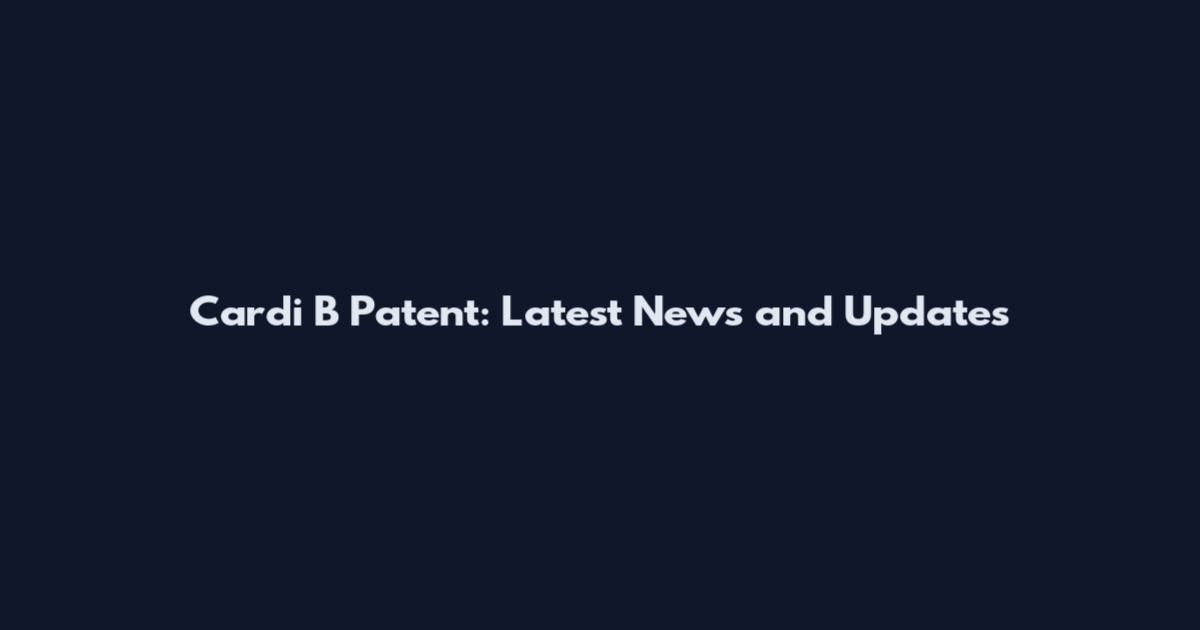 Cardi B Patent: Latest News and Updates