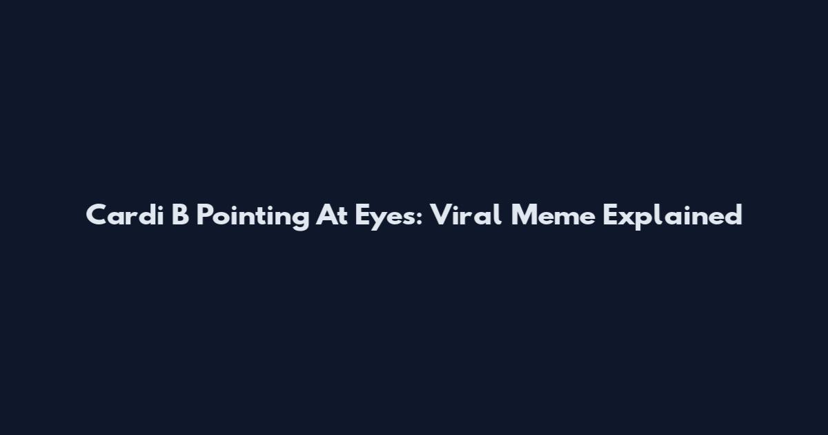 Cardi B Pointing At Eyes: Viral Meme Explained
