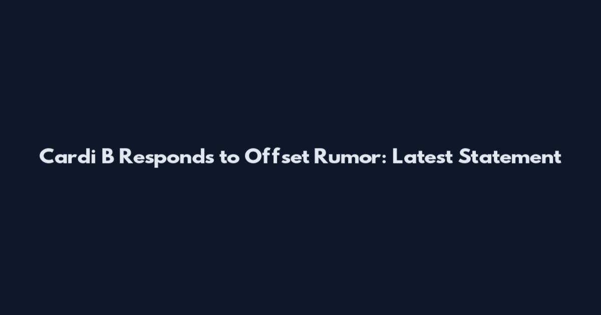 Cardi B Responds to Offset Rumor: Latest Statement