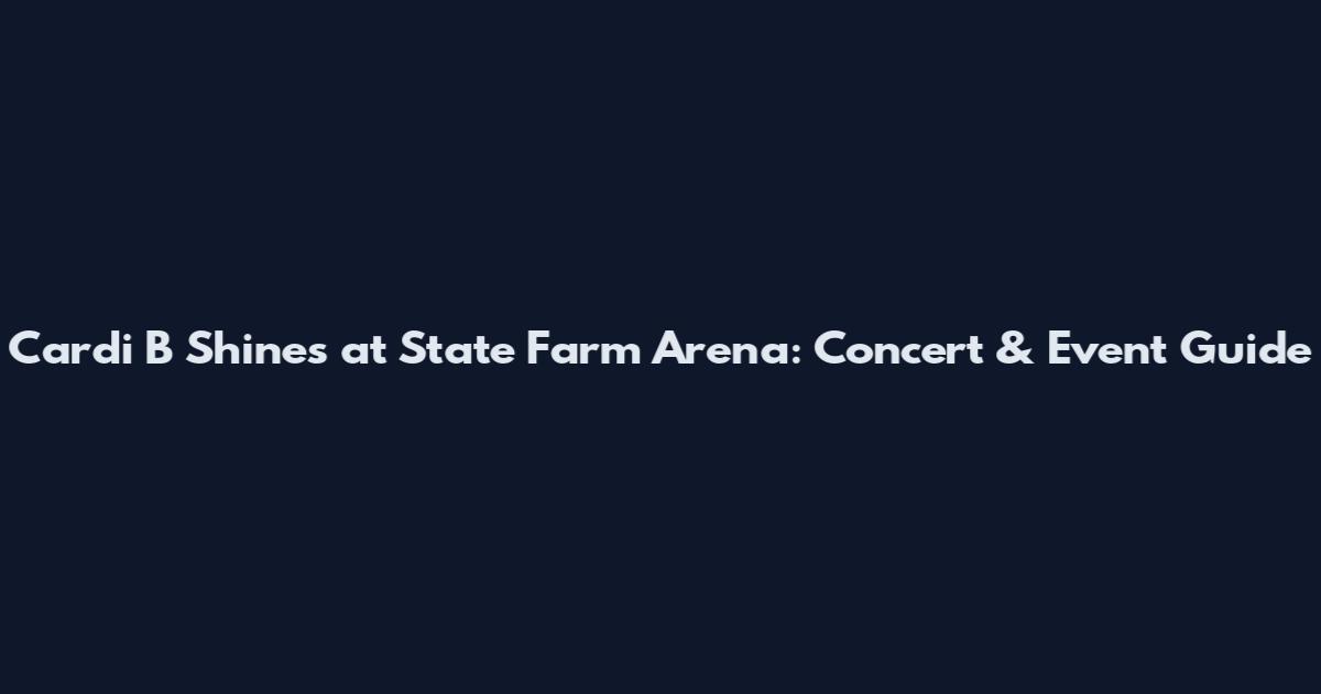 Cardi B Shines at State Farm Arena: Concert & Event Guide