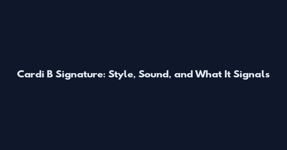 Cardi B Signature: Style, Sound, and What It Signals