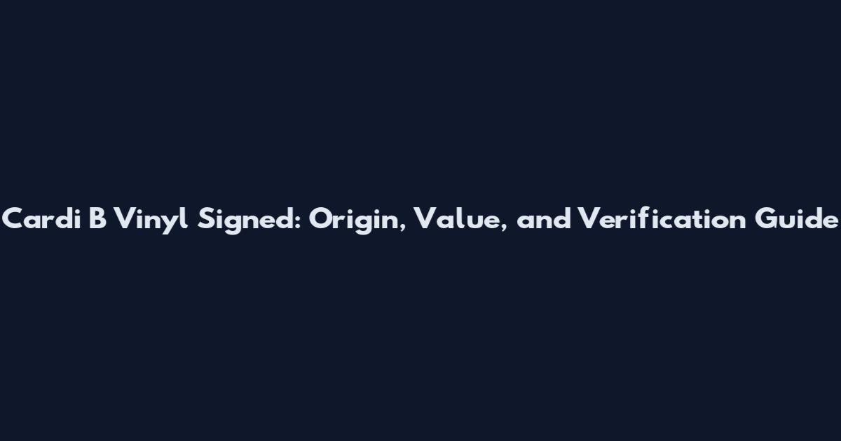 Cardi B Vinyl Signed: Origin, Value, and Verification Guide