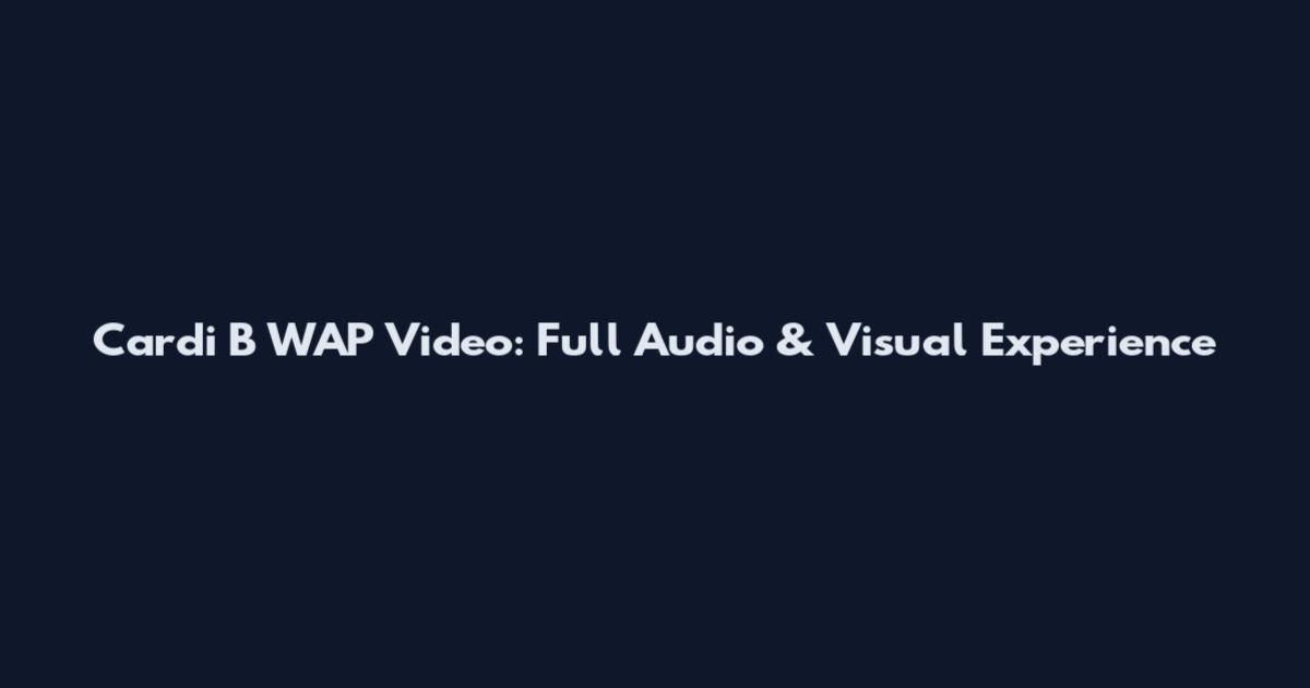Cardi B WAP Video: Full Audio & Visual Experience