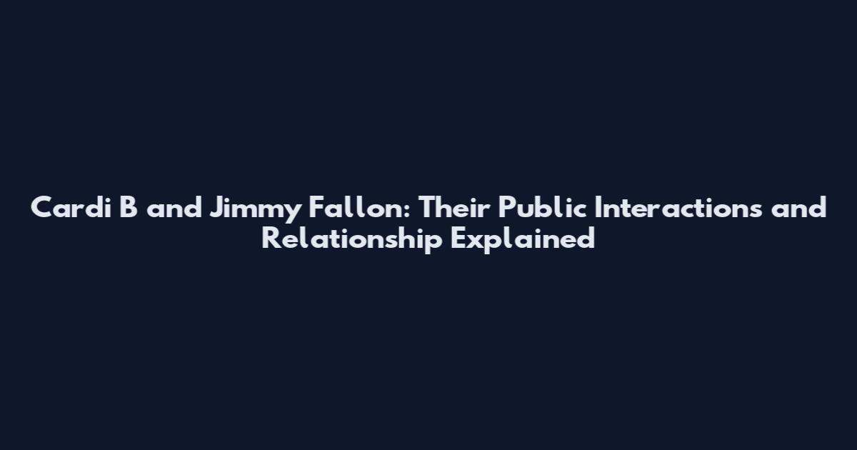 Cardi B and Jimmy Fallon: Their Public Interactions and Relationship Explained