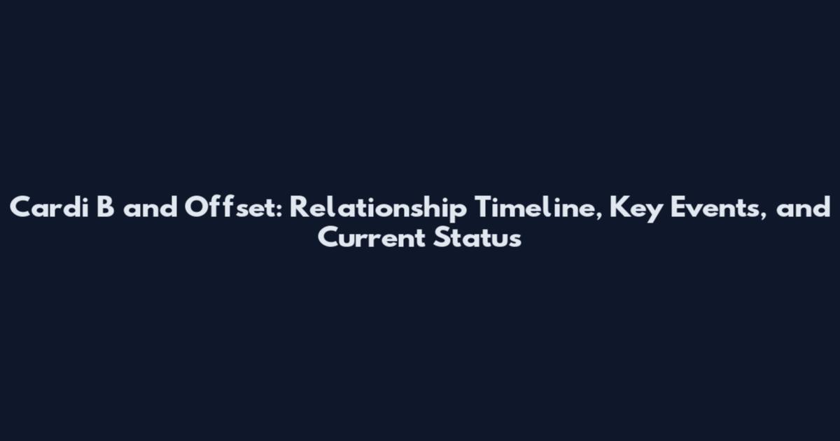 Cardi B and Offset: Relationship Timeline, Key Events, and Current Status