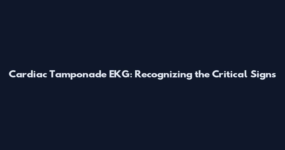 Cardiac Tamponade EKG: Recognizing the Critical Signs