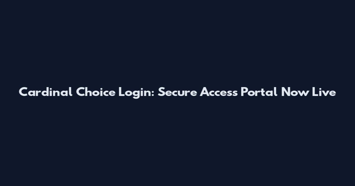 Cardinal Choice Login: Secure Access Portal Now Live