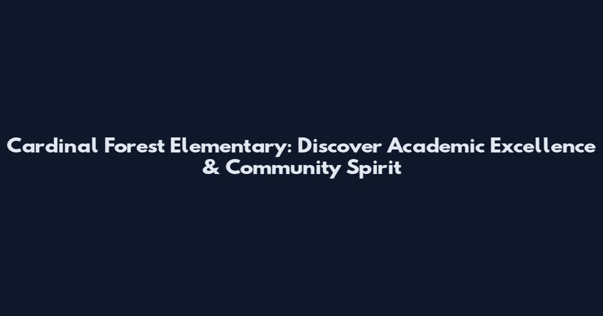 Cardinal Forest Elementary: Discover Academic Excellence & Community Spirit