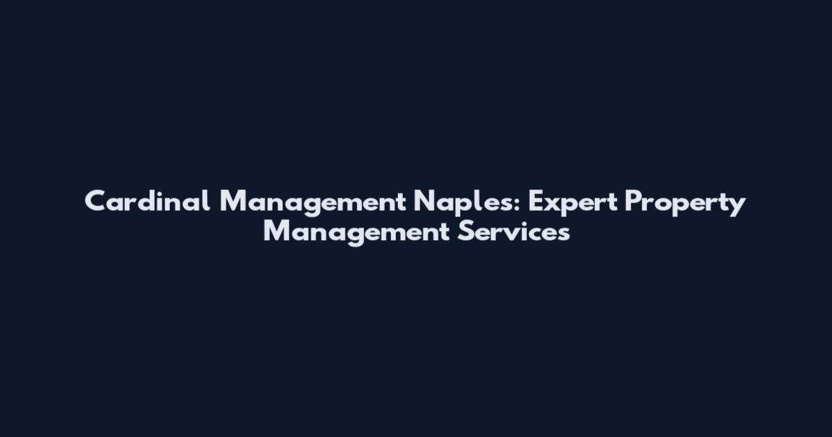 Cardinal Management Naples: Expert Property Management Services