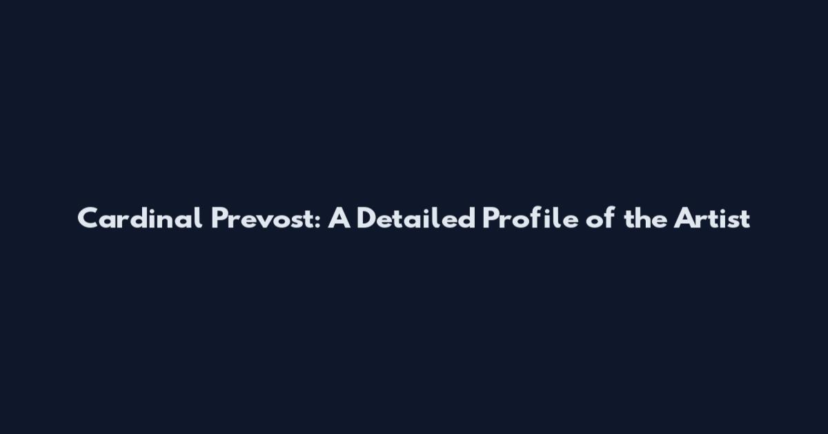 Cardinal Prevost: A Detailed Profile of the Artist