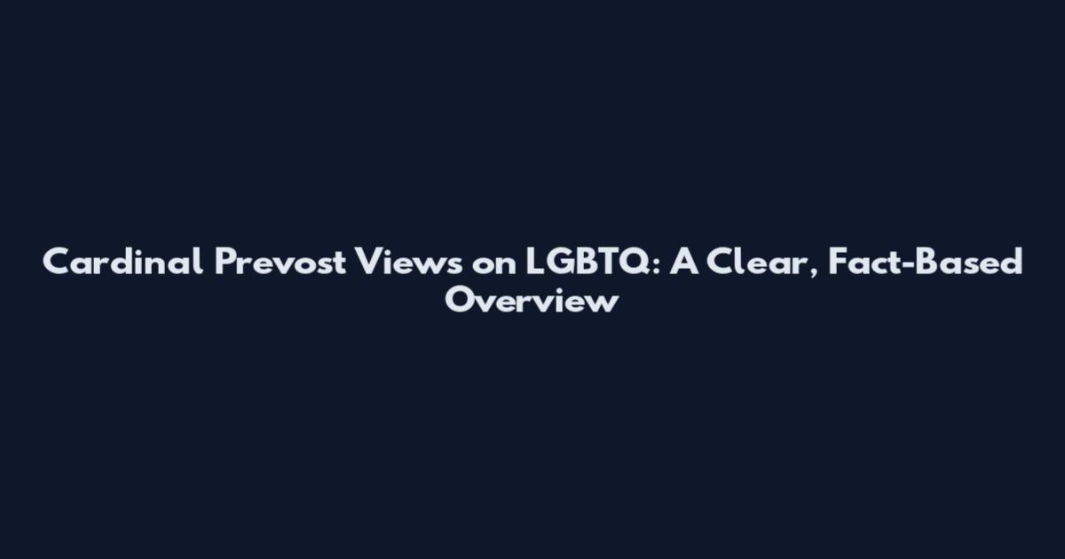 Cardinal Prevost Views on LGBTQ: A Clear, Fact-Based Overview