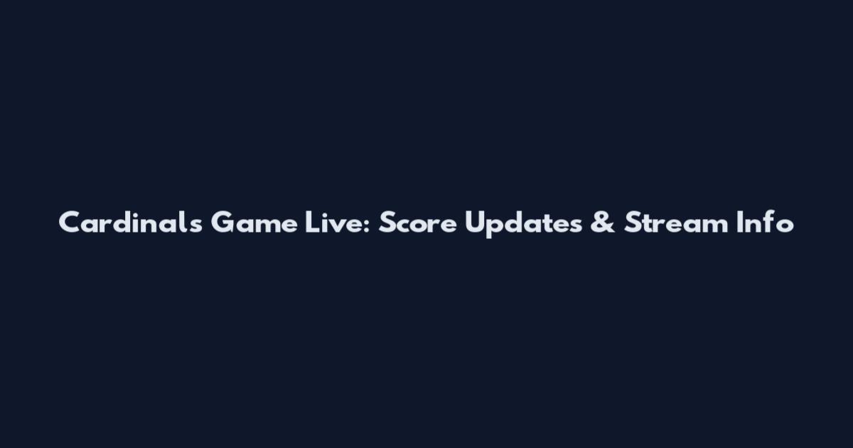 Cardinals Game Live: Score Updates & Stream Info