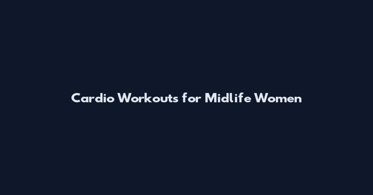 Cardio Workouts for Midlife Women