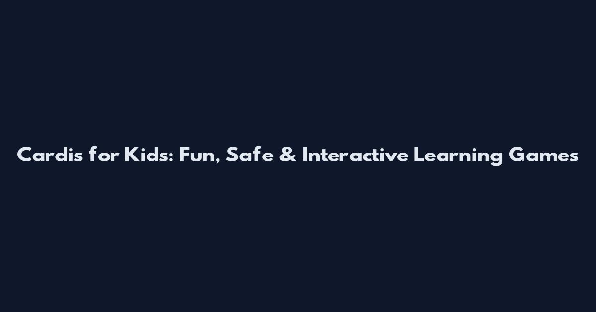 Cardis for Kids: Fun, Safe & Interactive Learning Games