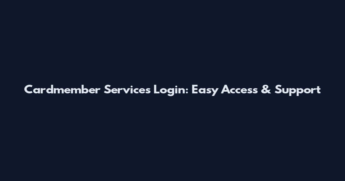 Cardmember Services Login: Easy Access & Support