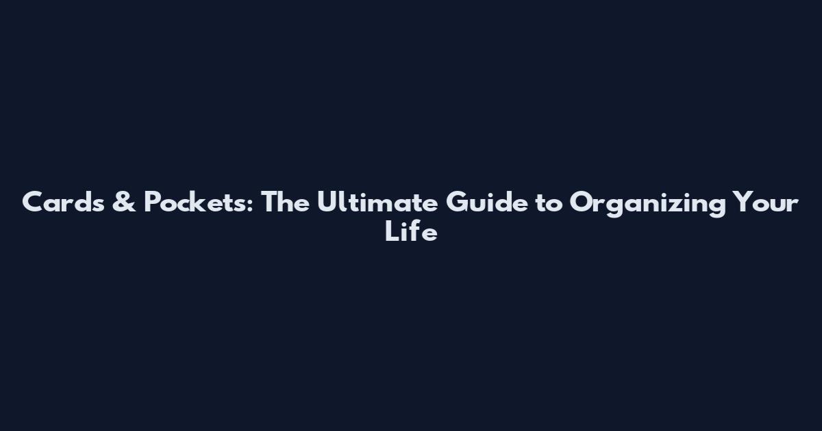 Cards & Pockets: The Ultimate Guide to Organizing Your Life