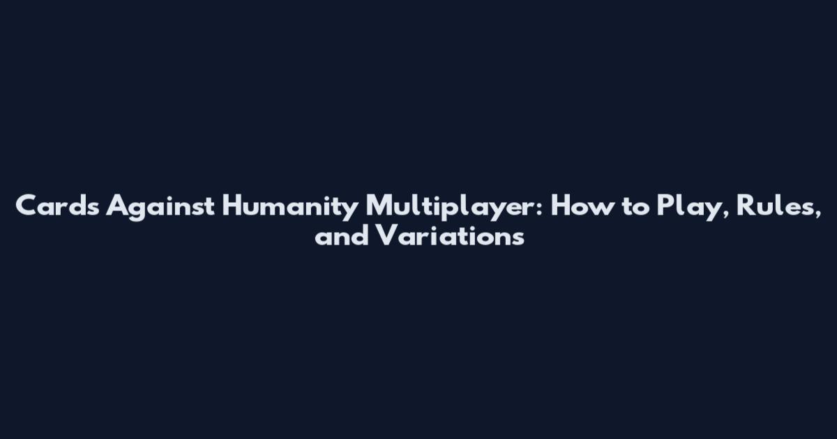Cards Against Humanity Multiplayer: How to Play, Rules, and Variations