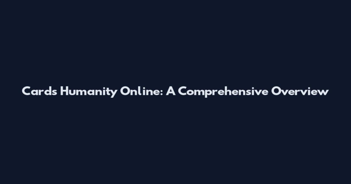 Cards Humanity Online: A Comprehensive Overview