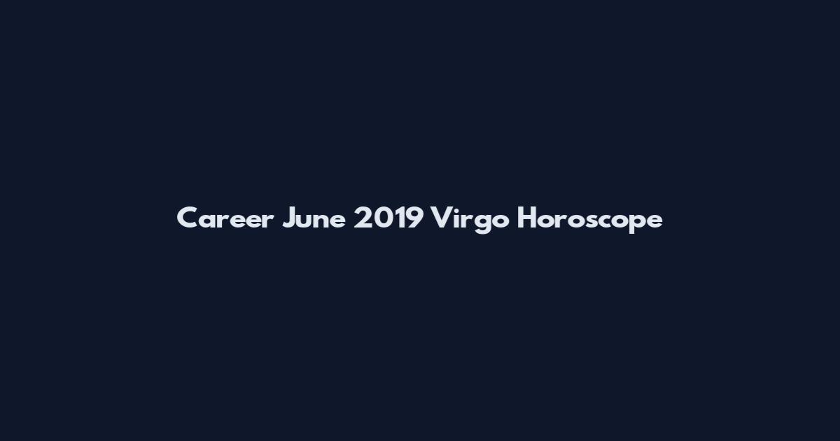 Career June 2019 Virgo Horoscope
